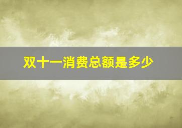 双十一消费总额是多少