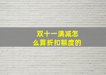 双十一满减怎么算折扣额度的