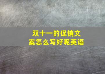 双十一的促销文案怎么写好呢英语