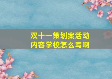 双十一策划案活动内容学校怎么写啊