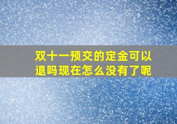 双十一预交的定金可以退吗现在怎么没有了呢