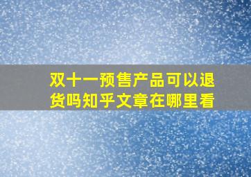 双十一预售产品可以退货吗知乎文章在哪里看