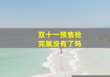 双十一预售抢完就没有了吗