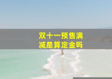 双十一预售满减是算定金吗