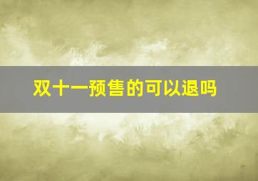 双十一预售的可以退吗