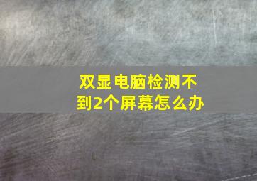 双显电脑检测不到2个屏幕怎么办