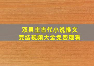 双男主古代小说推文完结视频大全免费观看