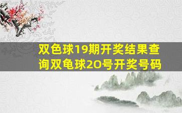 双色球19期开奖结果查询双龟球2O号开奖号码