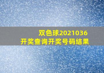 双色球2021036开奖查询开奖号码结果