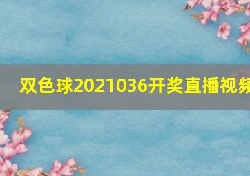 双色球2021036开奖直播视频