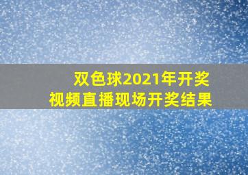 双色球2021年开奖视频直播现场开奖结果