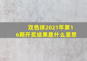 双色球2021年第16期开奖结果是什么意思