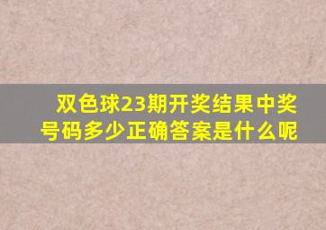 双色球23期开奖结果中奖号码多少正确答案是什么呢