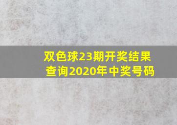 双色球23期开奖结果查询2020年中奖号码