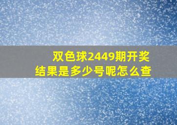 双色球2449期开奖结果是多少号呢怎么查