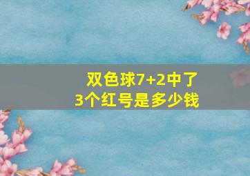 双色球7+2中了3个红号是多少钱