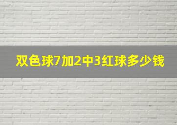 双色球7加2中3红球多少钱