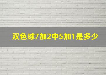 双色球7加2中5加1是多少