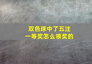 双色球中了五注一等奖怎么领奖的