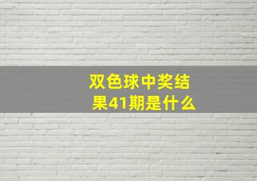 双色球中奖结果41期是什么