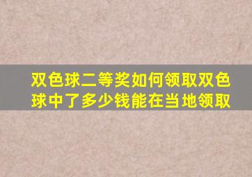 双色球二等奖如何领取双色球中了多少钱能在当地领取