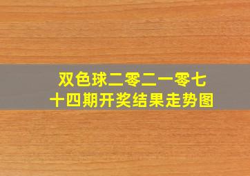 双色球二零二一零七十四期开奖结果走势图