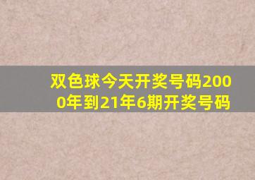 双色球今天开奖号码2000年到21年6期开奖号码