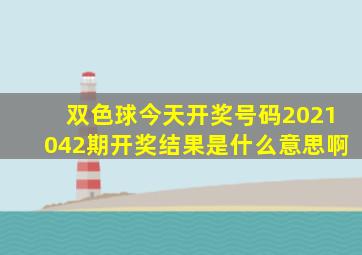 双色球今天开奖号码2021042期开奖结果是什么意思啊