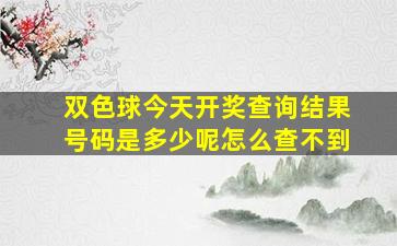 双色球今天开奖查询结果号码是多少呢怎么查不到