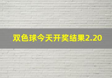 双色球今天开奖结果2.20