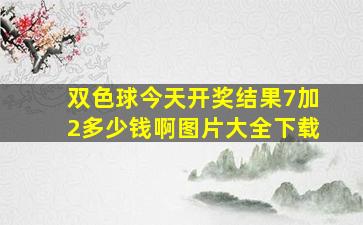 双色球今天开奖结果7加2多少钱啊图片大全下载