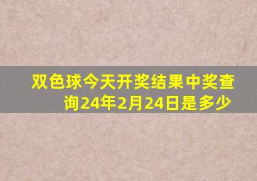 双色球今天开奖结果中奖查询24年2月24日是多少