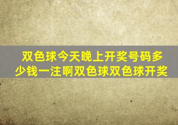 双色球今天晚上开奖号码多少钱一注啊双色球双色球开奖