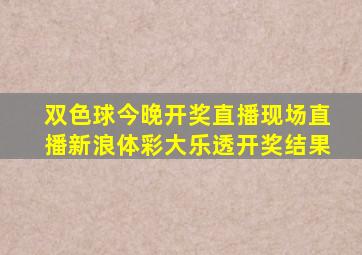 双色球今晚开奖直播现场直播新浪体彩大乐透开奖结果