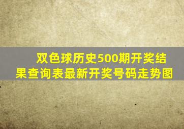 双色球历史500期开奖结果查询表最新开奖号码走势图