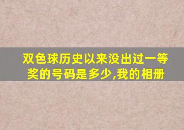 双色球历史以来没出过一等奖的号码是多少,我的相册