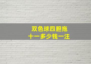 双色球四胆拖十一多少钱一注