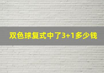 双色球复式中了3+1多少钱