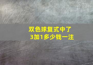 双色球复式中了3加1多少钱一注