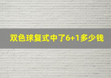 双色球复式中了6+1多少钱