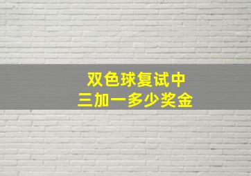 双色球复试中三加一多少奖金