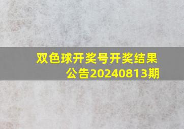 双色球开奖号开奖结果公告20240813期