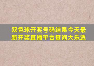 双色球开奖号码结果今天最新开奖直播平台查询大乐透