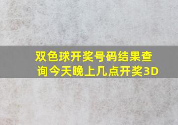 双色球开奖号码结果查询今天晚上几点开奖3D