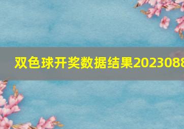 双色球开奖数据结果2023088