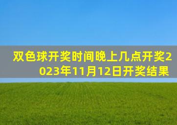 双色球开奖时间晚上几点开奖2023年11月12日开奖结果