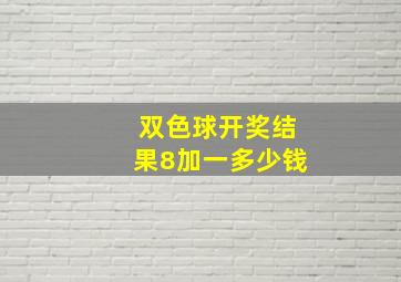 双色球开奖结果8加一多少钱