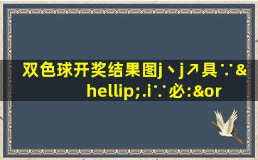 双色球开奖结果图j丶j↗具∵….i∵必:∨