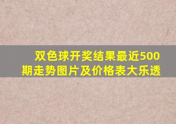 双色球开奖结果最近500期走势图片及价格表大乐透