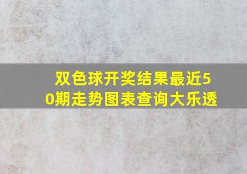 双色球开奖结果最近50期走势图表查询大乐透